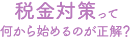 税金対策って何から始めるのが正解？